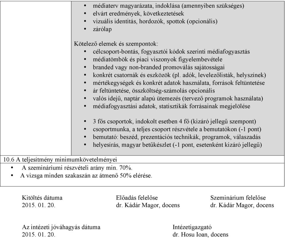 adók, levelezőlisták, helyszínek) mértékegységek és konkrét adatok használata, források feltüntetése ár feltüntetése, összköltség-számolás opcionális valós idejű, naptár alapú ütemezés (tervező