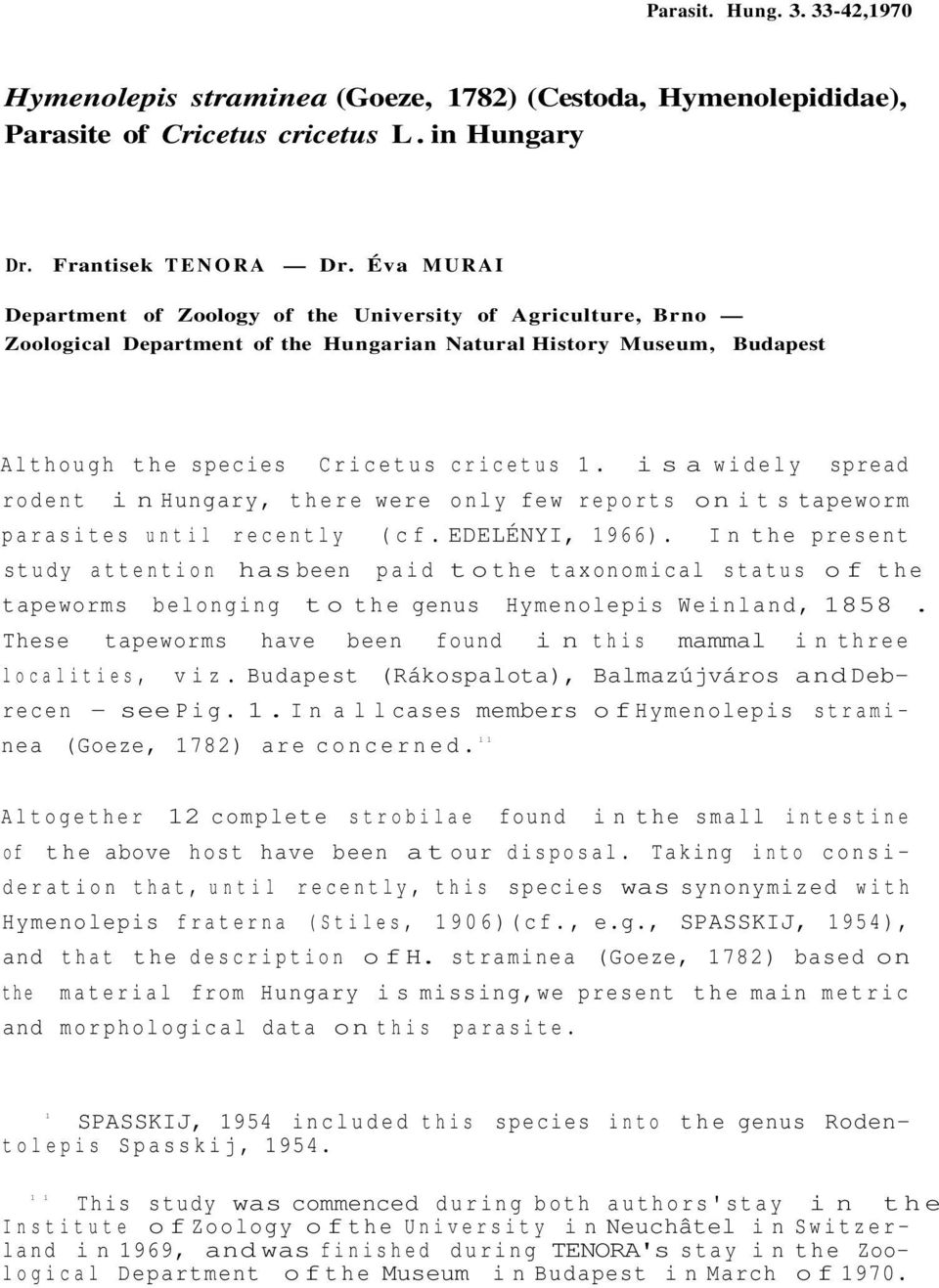 is a widely spread rodent in Hungary, there were only few reports on its tapeworm parasites until recently (cf. EDELÉNYI, 1966).