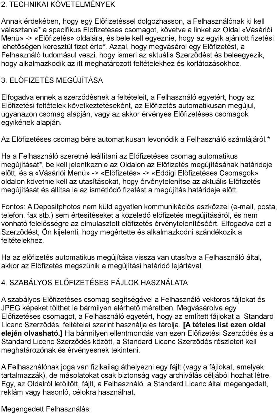 Azzal, hogy megvásárol egy Előfizetést, a Felhasználó tudomásul veszi, hogy ismeri az aktuális Szerződést és beleegyezik, hogy alkalmazkodik az itt meghatározott feltételekhez és korlátozásokhoz. 3.