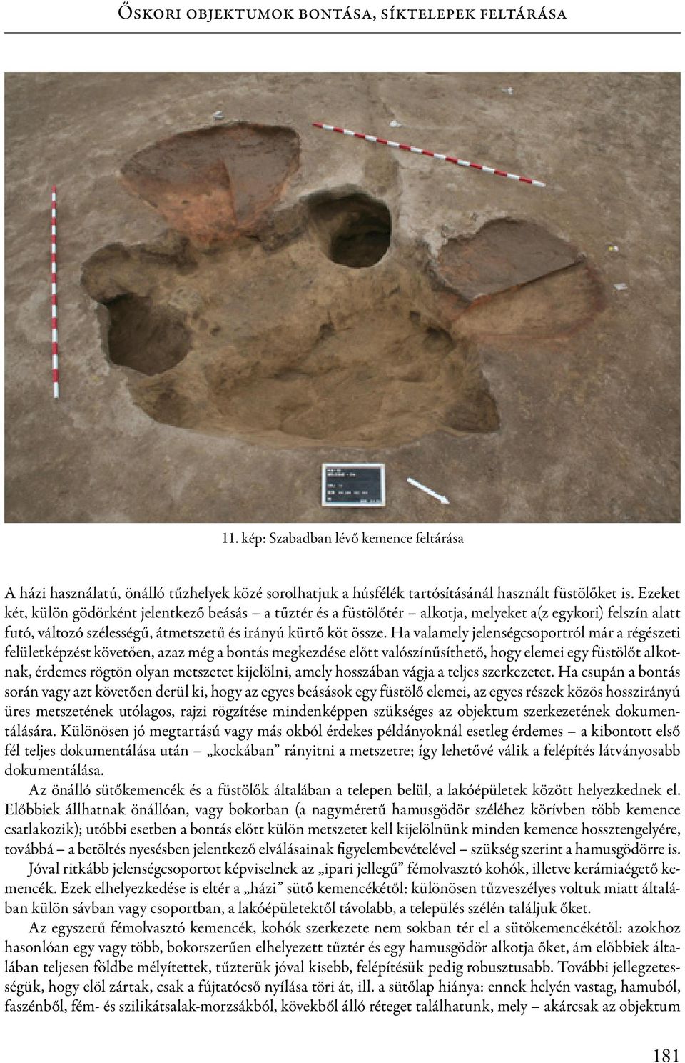 Ha valamely jelenségcsoportról már a régészeti felületképzést követően, azaz még a bontás megkezdése előtt valószínűsíthető, hogy elemei egy füstölőt alkotnak, érdemes rögtön olyan metszetet