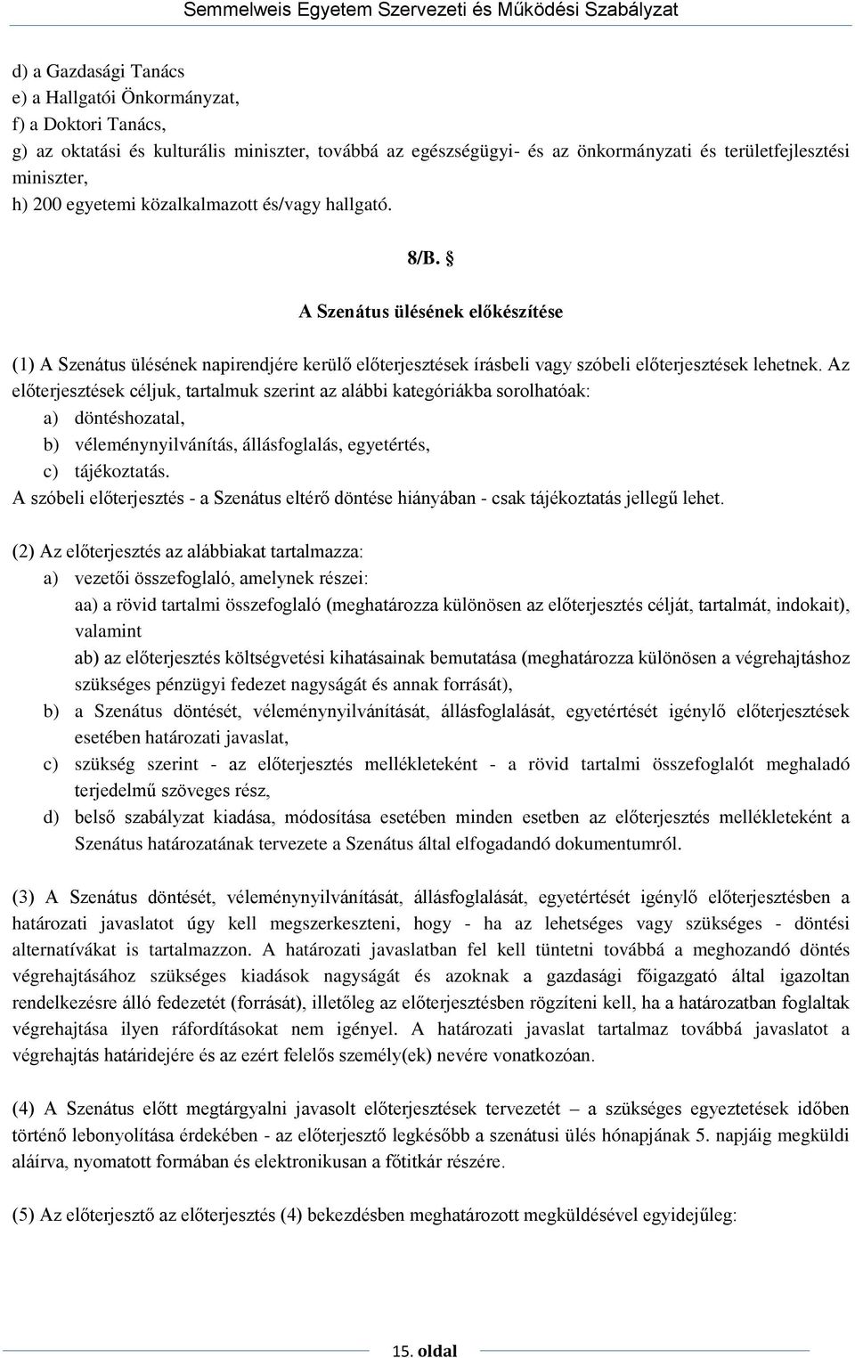 Az előterjesztések céljuk, tartalmuk szerint az alábbi kategóriákba sorolhatóak: a) döntéshozatal, b) véleménynyilvánítás, állásfoglalás, egyetértés, c) tájékoztatás.