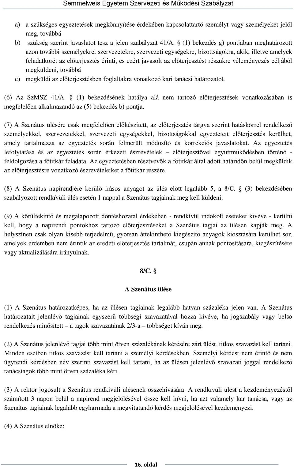 előterjesztést részükre véleményezés céljából megküldeni, továbbá c) megküldi az előterjesztésben foglaltakra vonatkozó kari tanácsi határozatot. (6) Az SzMSZ 41/A.