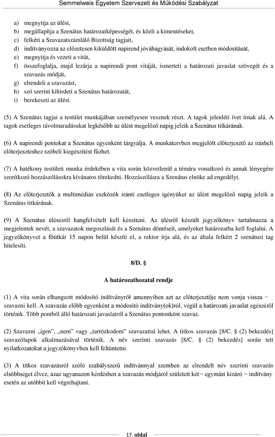 elrendeli a szavazást, h) szó szerint kihirdeti a Szenátus határozatát, i) berekeszti az ülést. (5) A Szenátus tagjai a testület munkájában személyesen vesznek részt. A tagok jelenléti ívet írnak alá.