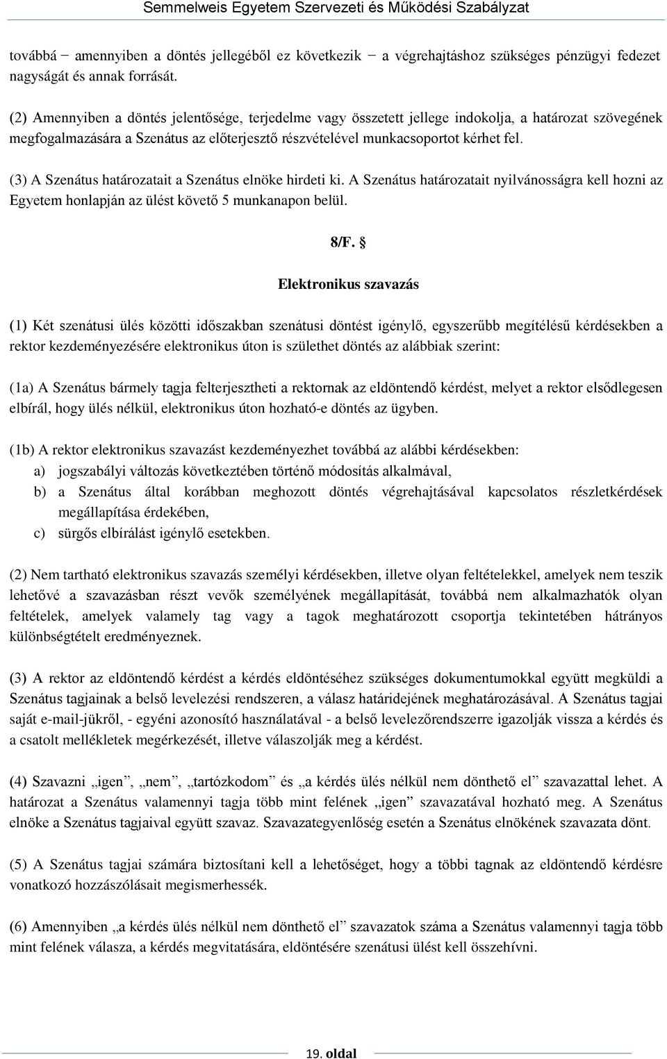 (3) A Szenátus határozatait a Szenátus elnöke hirdeti ki. A Szenátus határozatait nyilvánosságra kell hozni az Egyetem honlapján az ülést követő 5 munkanapon belül. 8/F.