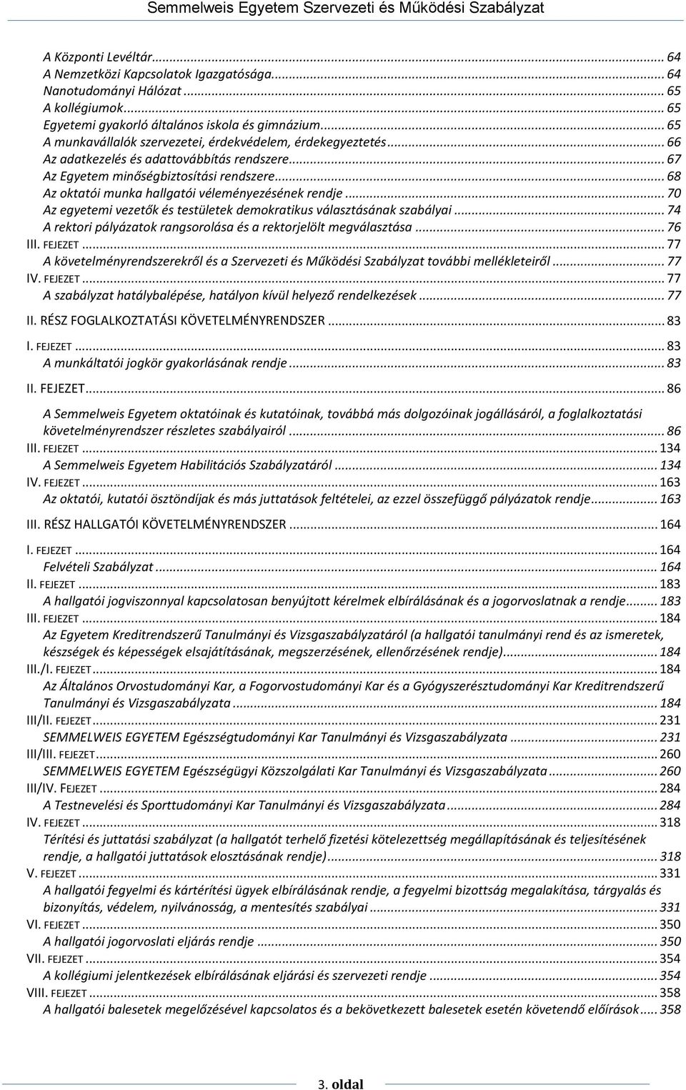 .. 68 Az oktatói munka hallgatói véleményezésének rendje... 70 Az egyetemi vezetők és testületek demokratikus választásának szabályai.