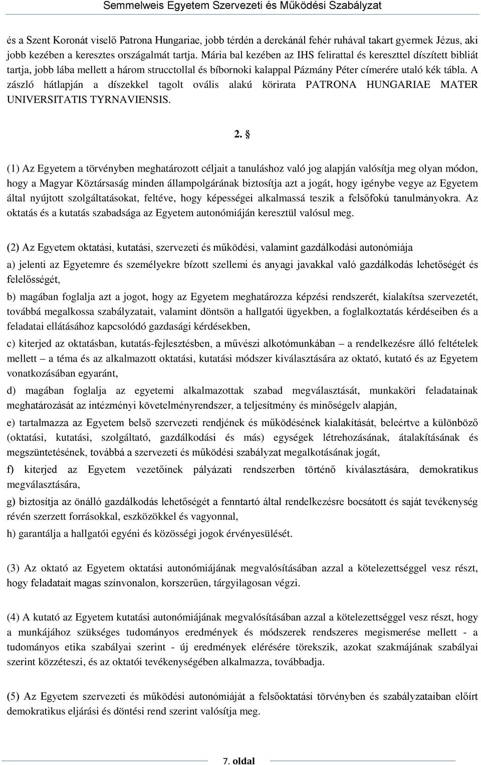 A zászló hátlapján a díszekkel tagolt ovális alakú körirata PATRONA HUNGARIAE MATER UNIVERSITATIS TYRNAVIENSIS. 2.