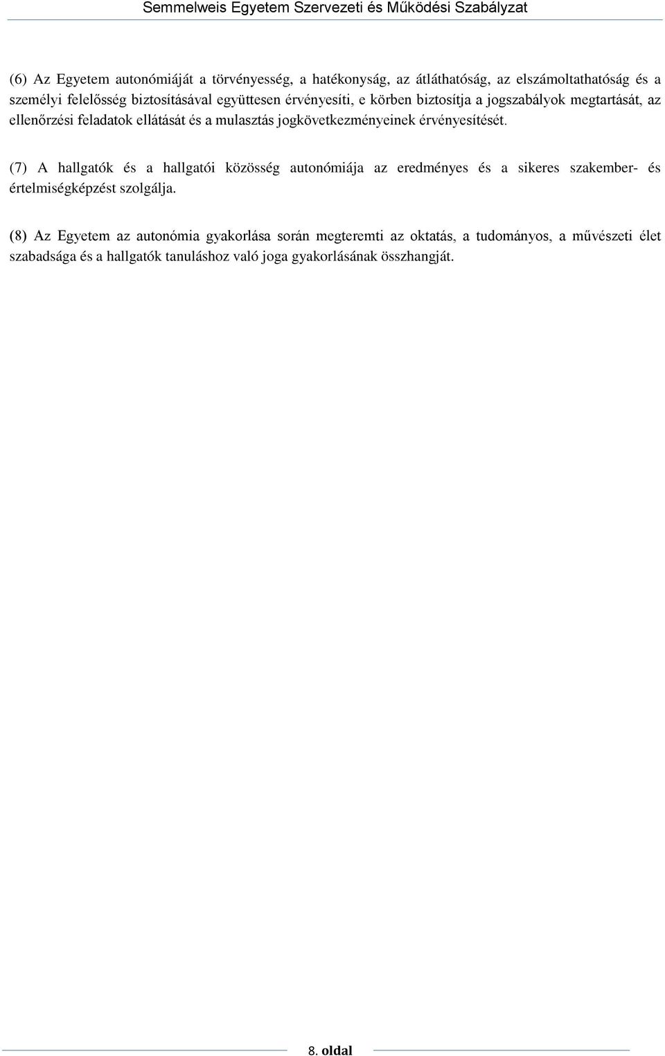 (7) A hallgatók és a hallgatói közösség autonómiája az eredményes és a sikeres szakember- és értelmiségképzést szolgálja.