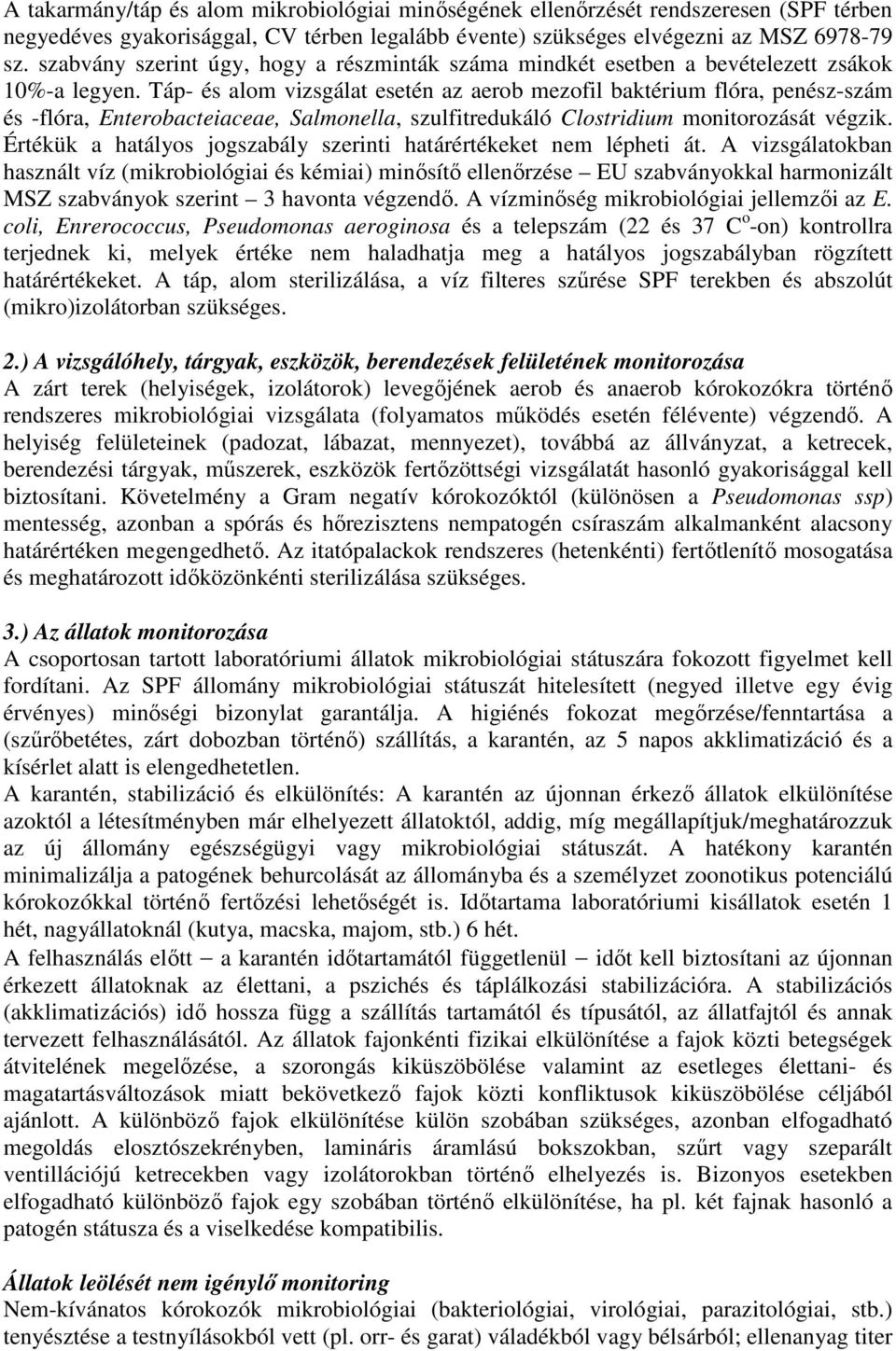 Táp- és alom vizsgálat esetén az aerob mezofil baktérium flóra, penész-szám és -flóra, Enterobacteiaceae, Salmonella, szulfitredukáló Clostridium monitorozását végzik.