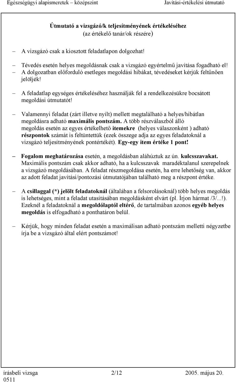 A feladatlap egységes értékeléséhez használják fel a rendelkezésükre bocsátott megoldási útmutatót!