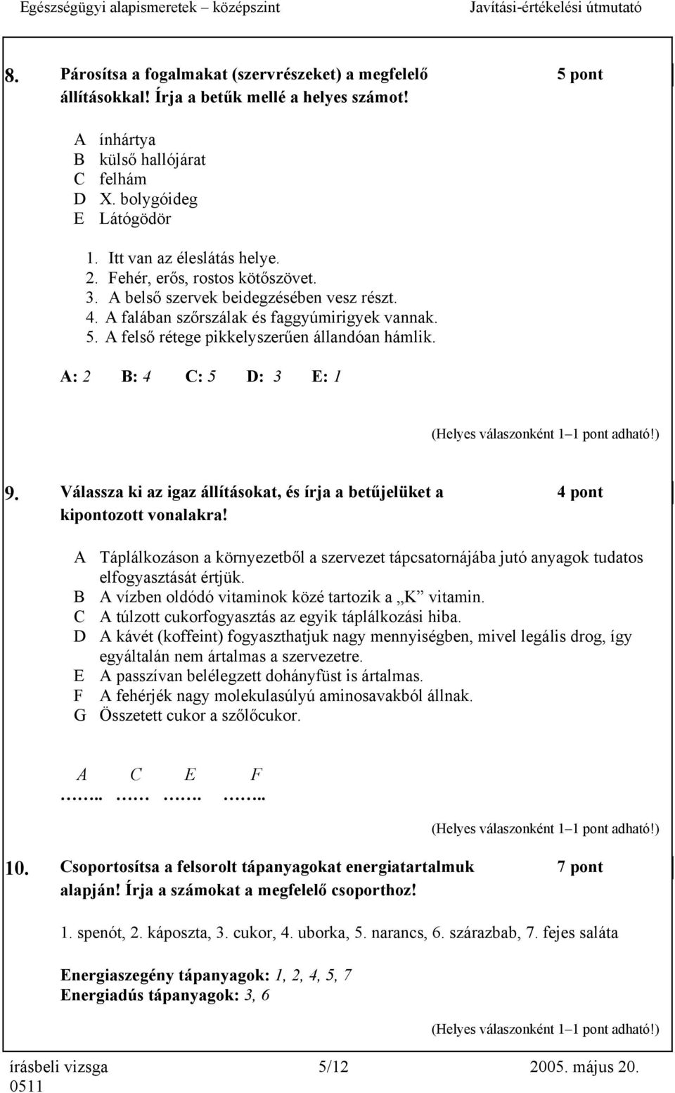 A felső rétege pikkelyszerűen állandóan hámlik. A: 2 B: 4 C: 5 D: 3 E: 1 9. Válassza ki az igaz állításokat, és írja a betűjelüket a 4 pont kipontozott vonalakra!
