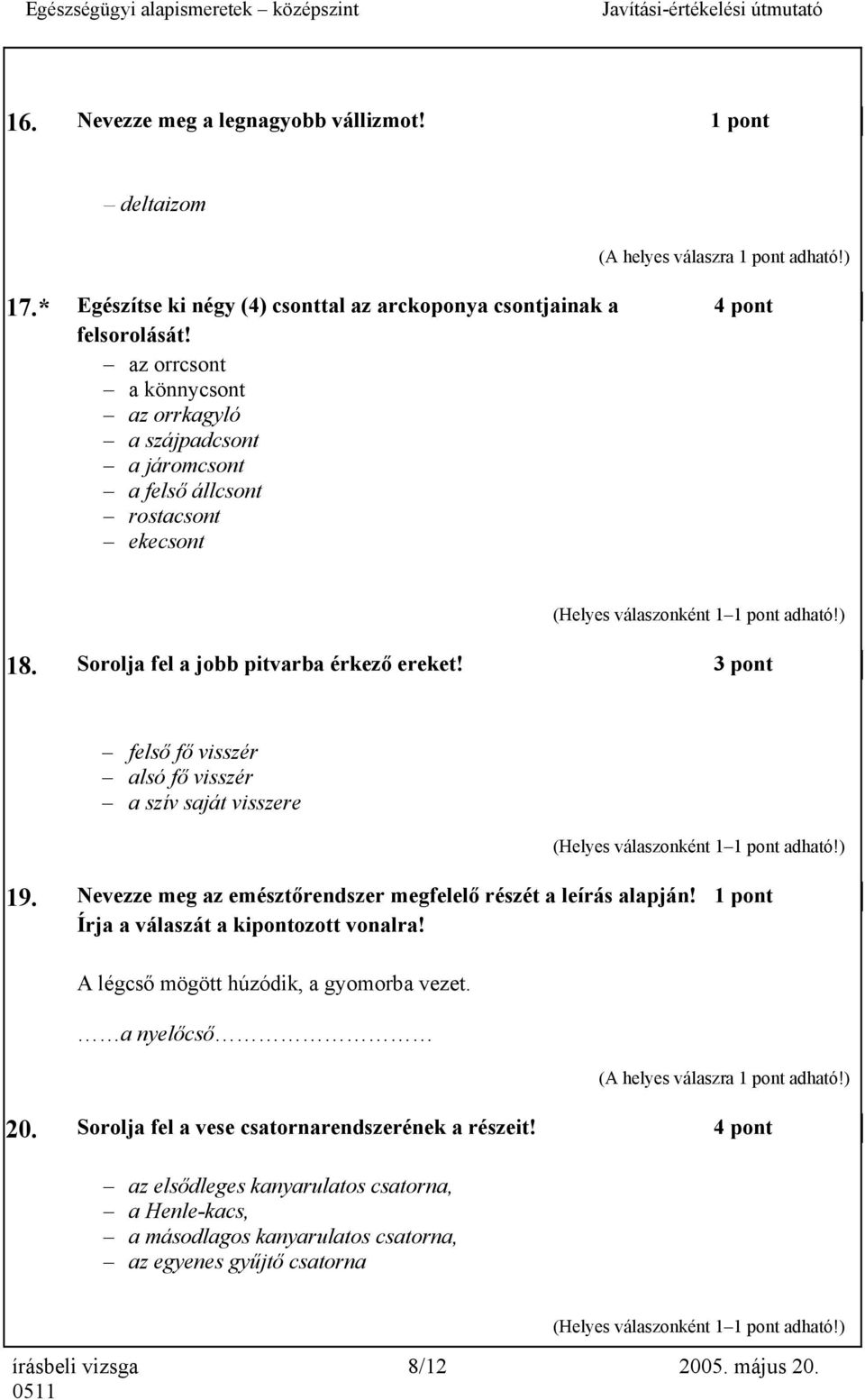 3 pont felső fő visszér alsó fő visszér a szív saját visszere 19. Nevezze meg az emésztőrendszer megfelelő részét a leírás alapján! 1 pont Írja a válaszát a kipontozott vonalra!