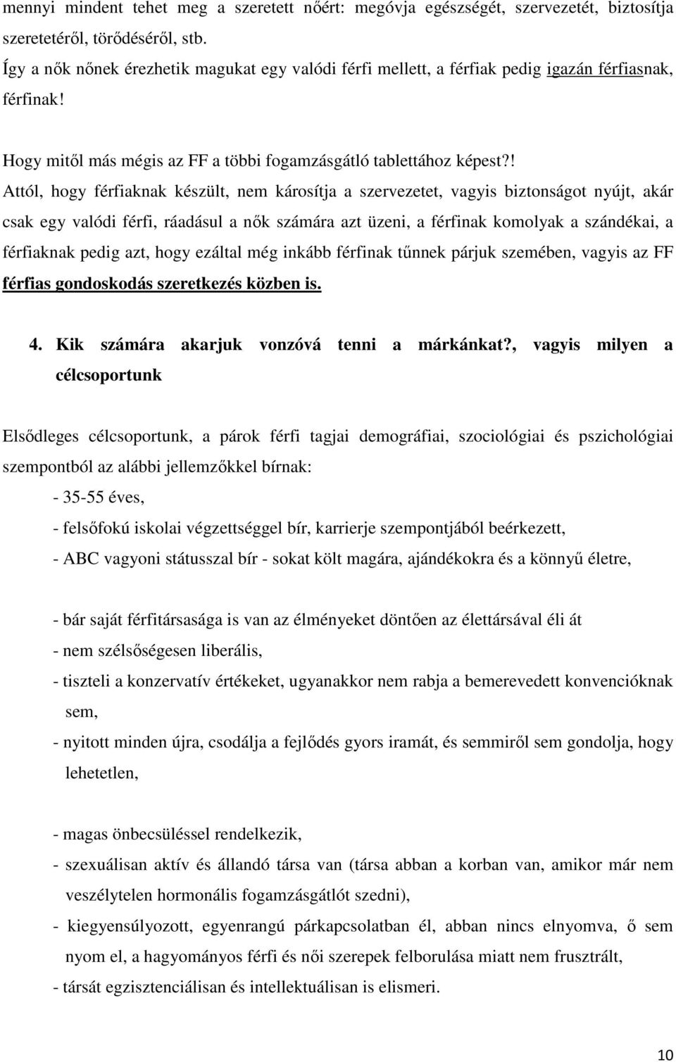 ! Attól, hogy férfiaknak készült, nem károsítja a szervezetet, vagyis biztonságot nyújt, akár csak egy valódi férfi, ráadásul a nők számára azt üzeni, a férfinak komolyak a szándékai, a férfiaknak