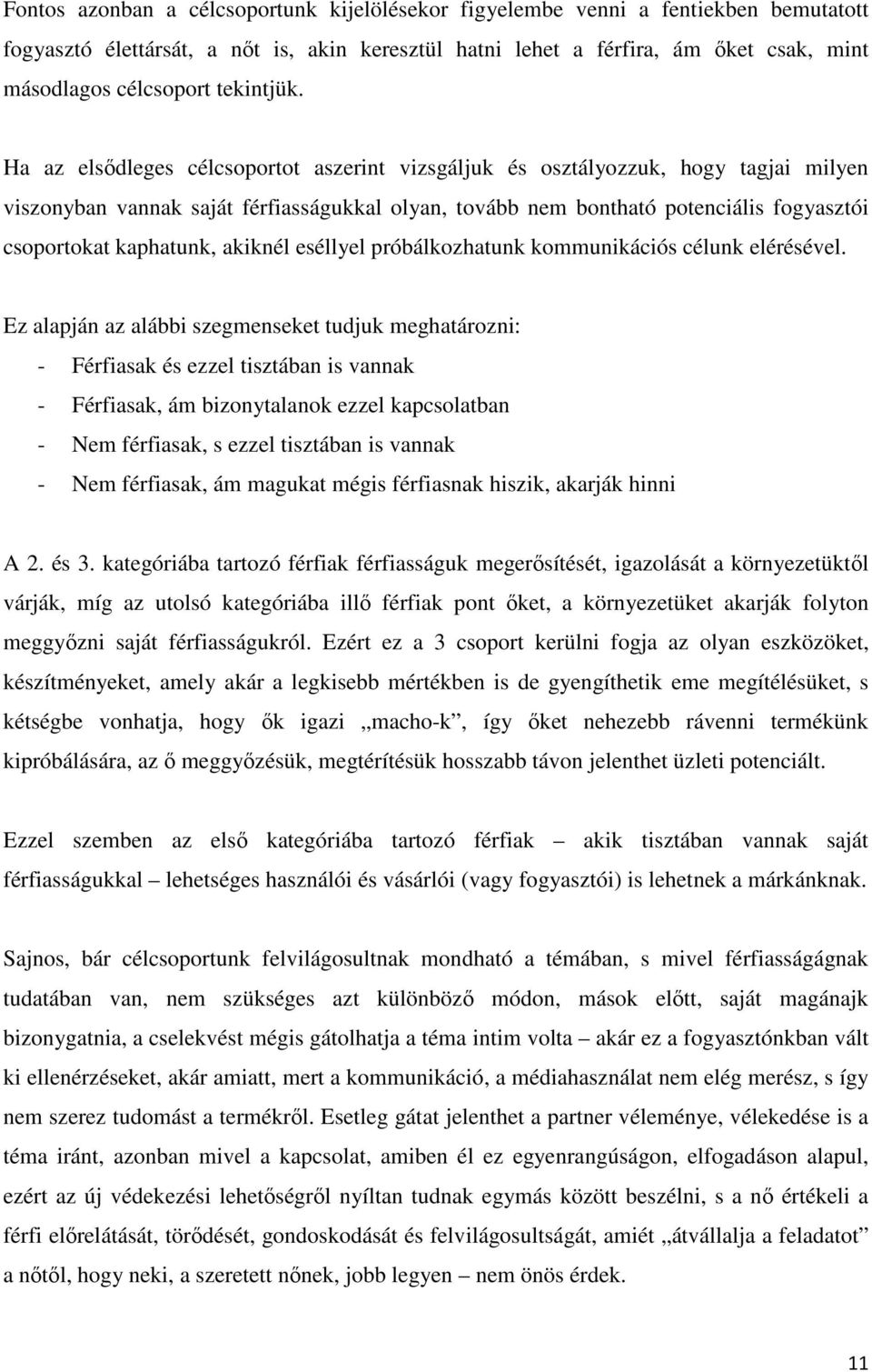 Ha az elsődleges célcsoportot aszerint vizsgáljuk és osztályozzuk, hogy tagjai milyen viszonyban vannak saját férfiasságukkal olyan, tovább nem bontható potenciális fogyasztói csoportokat kaphatunk,