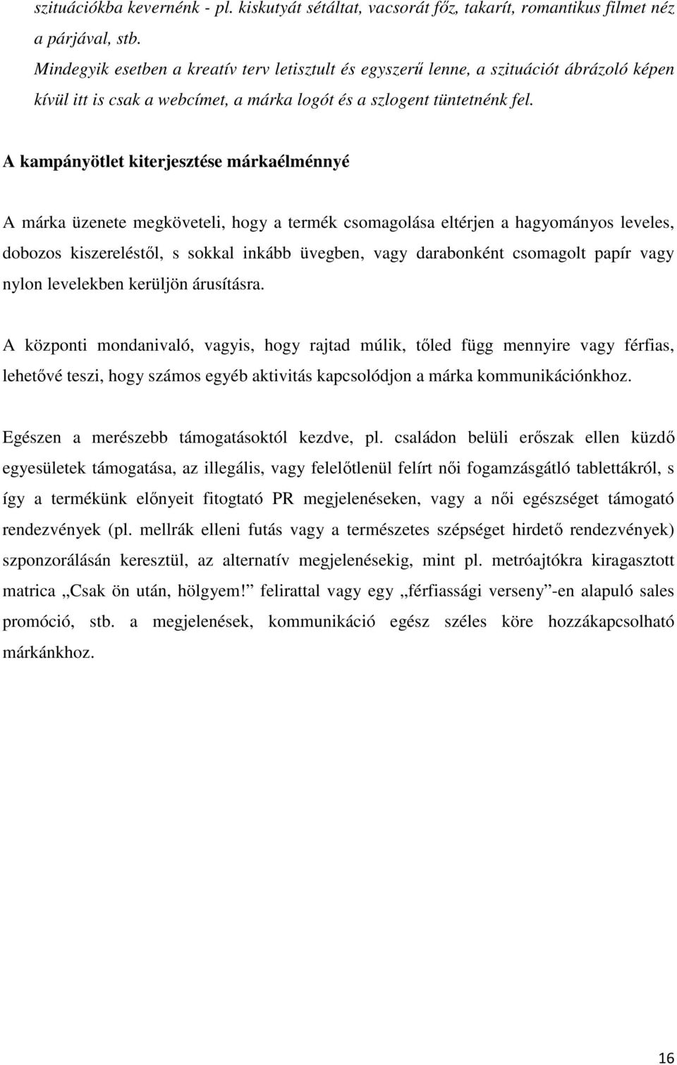 A kampányötlet kiterjesztése márkaélménnyé A márka üzenete megköveteli, hogy a termék csomagolása eltérjen a hagyományos leveles, dobozos kiszereléstől, s sokkal inkább üvegben, vagy darabonként