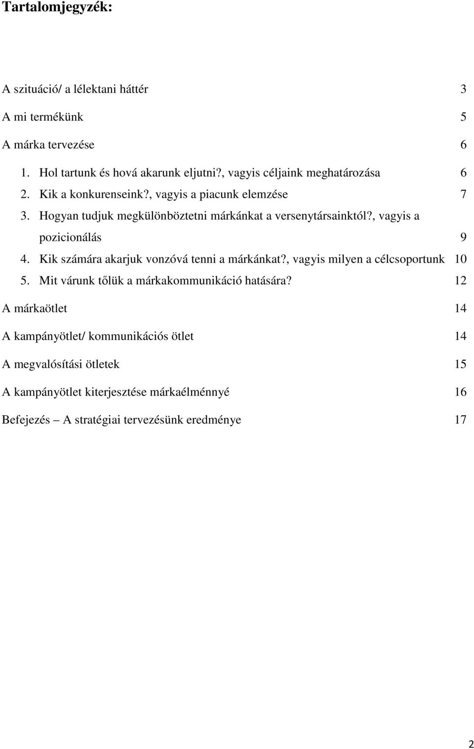 , vagyis a pozicionálás 9 4. Kik számára akarjuk vonzóvá tenni a márkánkat?, vagyis milyen a célcsoportunk 10 5.