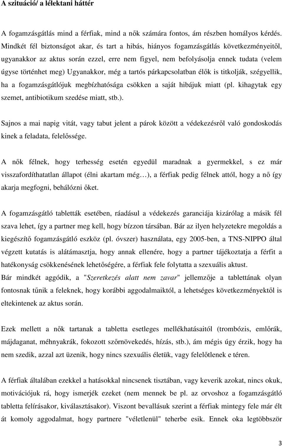 Ugyanakkor, még a tartós párkapcsolatban élők is titkolják, szégyellik, ha a fogamzásgátlójuk megbízhatósága csökken a saját hibájuk miatt (pl. kihagytak egy szemet, antibiotikum szedése miatt, stb.).