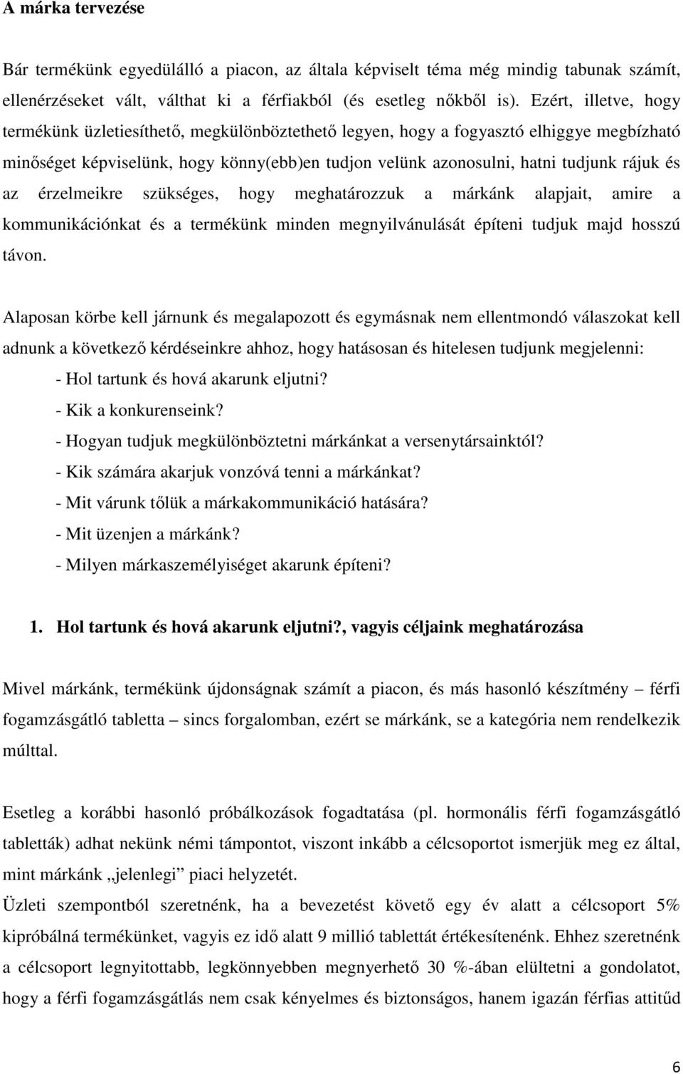 és az érzelmeikre szükséges, hogy meghatározzuk a márkánk alapjait, amire a kommunikációnkat és a termékünk minden megnyilvánulását építeni tudjuk majd hosszú távon.