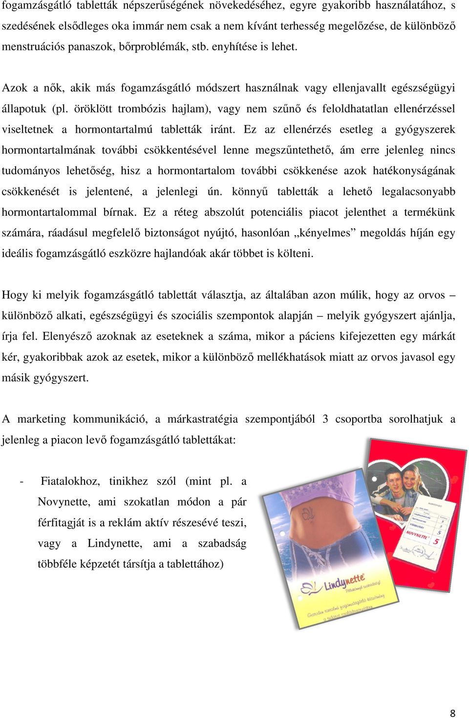 öröklött trombózis hajlam), vagy nem szűnő és feloldhatatlan ellenérzéssel viseltetnek a hormontartalmú tabletták iránt.