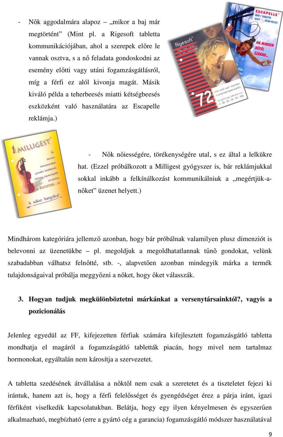 magát. Másik kiváló példa a teherbeesés miatti kétségbeesés eszközként való használatára az Escapelle reklámja.) - Nők nőiességére, törékenységére utal,, s ez által a lelkükre hat.