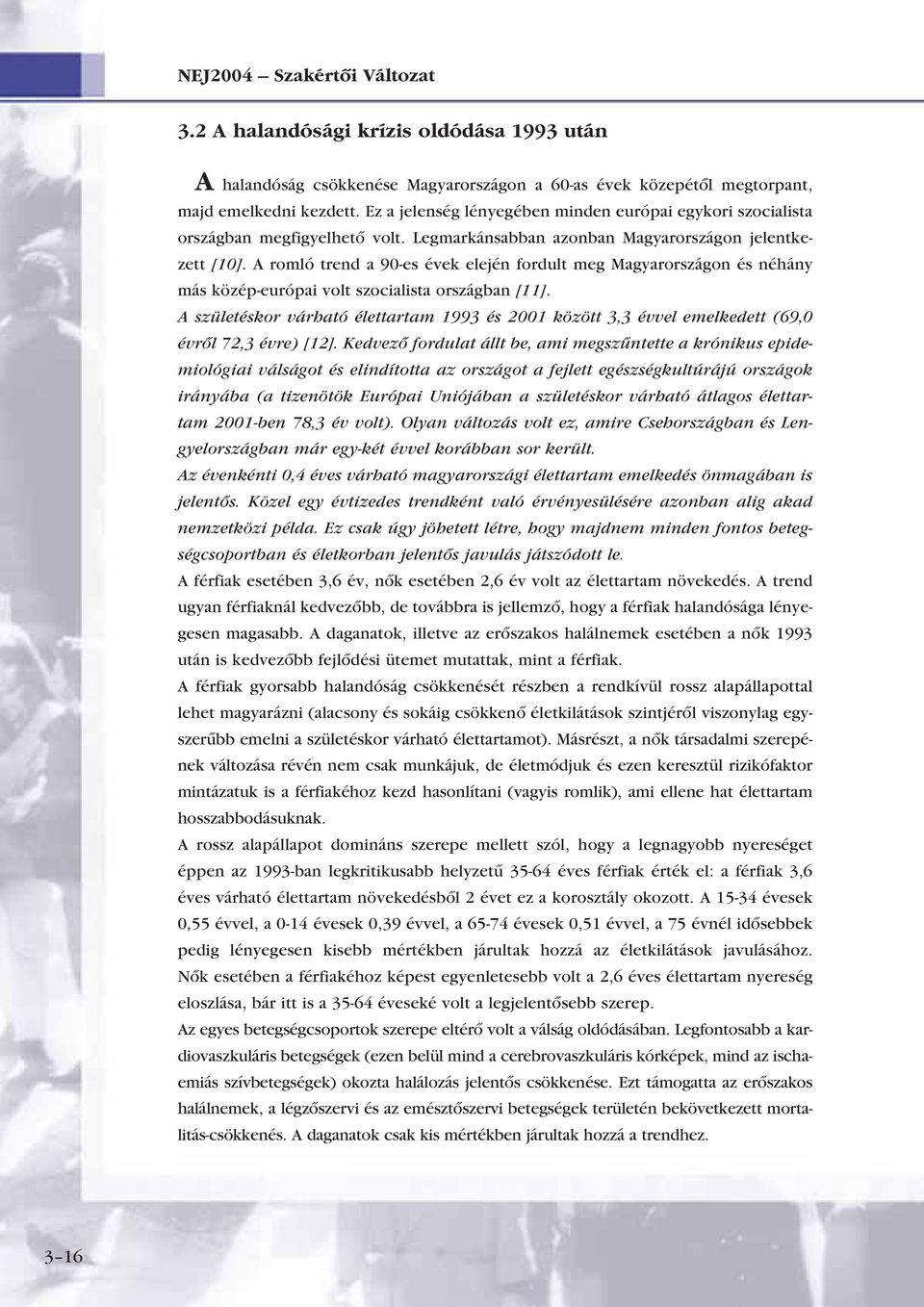 A romló trend a 90-es évek elején fordult meg Magyarországon és néhány más közép-európai volt szocialista országban [11].