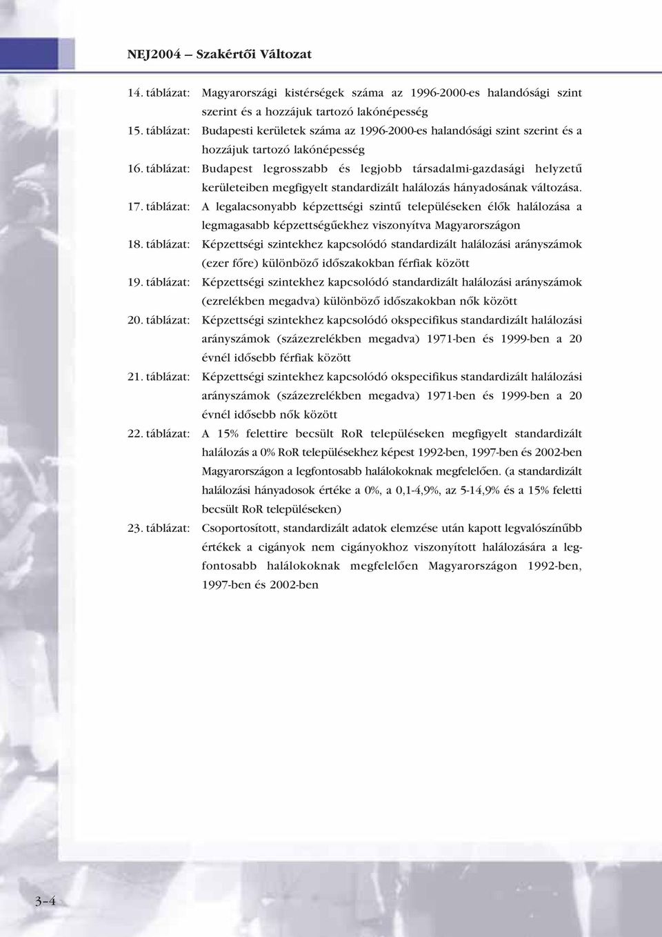 táblázat: Budapest legrosszabb és legjobb társadalmi-gazdasági helyzetû kerületeiben megfigyelt standardizált halálozás hányadosának változása. 17.