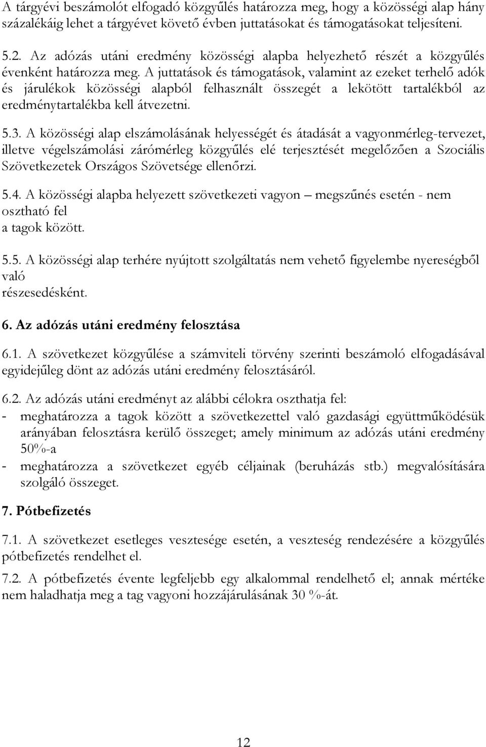 A juttatások és támogatások, valamint az ezeket terhelő adók és járulékok közösségi alapból felhasznált összegét a lekötött tartalékból az eredménytartalékba kell átvezetni. 5.3.