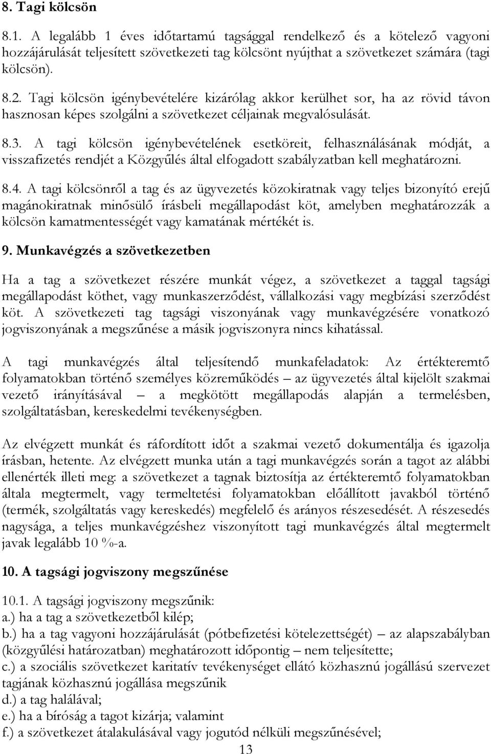 A tagi kölcsön igénybevételének esetköreit, felhasználásának módját, a visszafizetés rendjét a Közgyűlés által elfogadott szabályzatban kell meghatározni. 8.4.