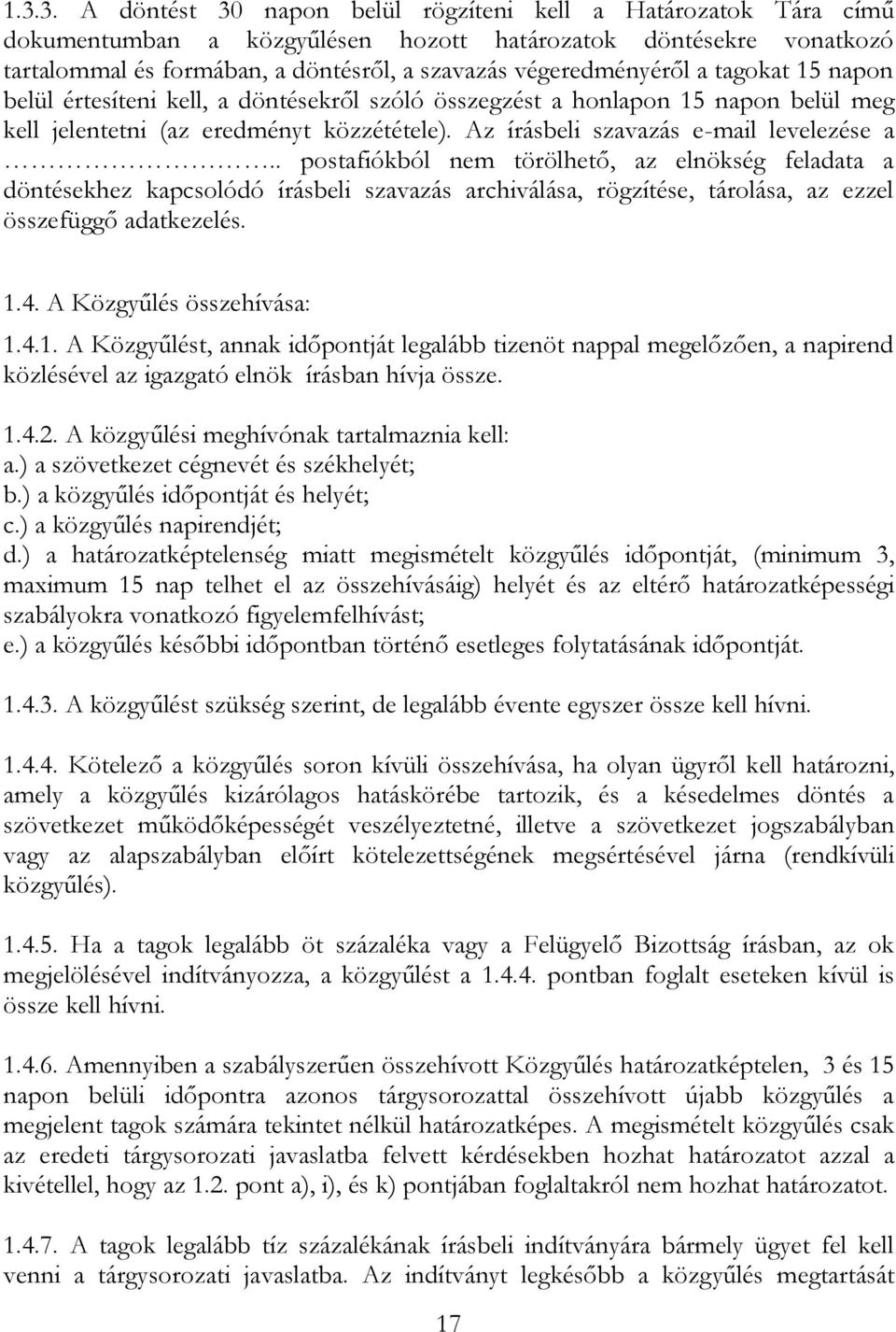 Az írásbeli szavazás e-mail levelezése a.. postafiókból nem törölhető, az elnökség feladata a döntésekhez kapcsolódó írásbeli szavazás archiválása, rögzítése, tárolása, az ezzel összefüggő adatkezelés.