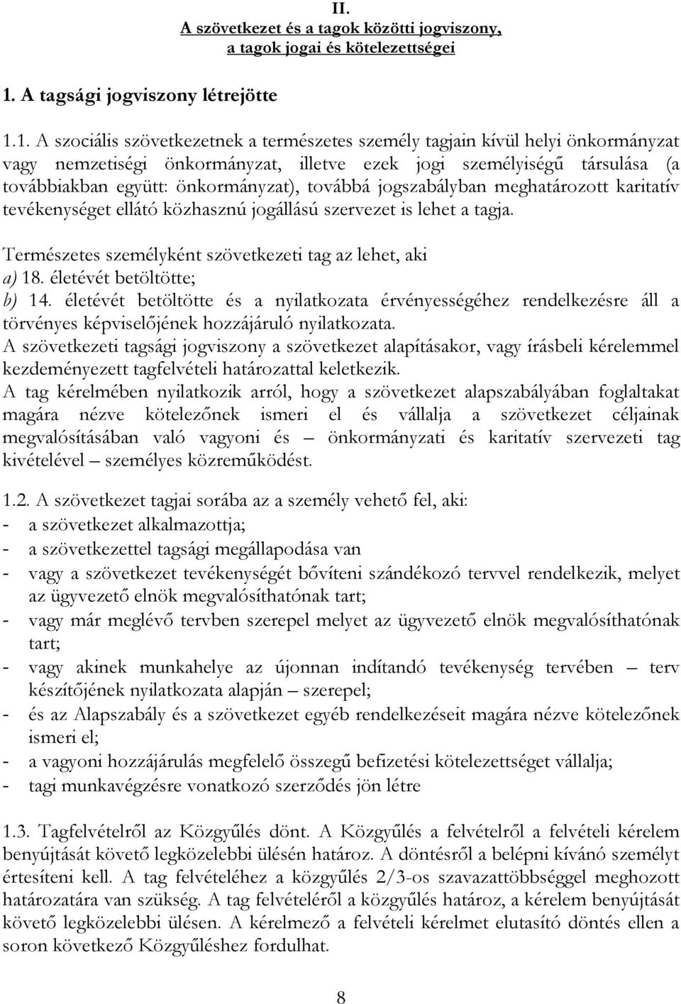 közhasznú jogállású szervezet is lehet a tagja. Természetes személyként szövetkezeti tag az lehet, aki a) 18. életévét betöltötte; b) 14.