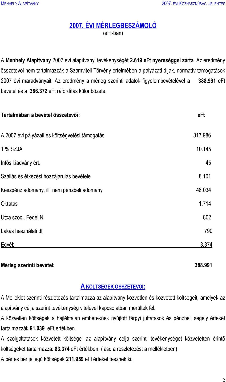 991 eft bevétel és a 386.372 eft ráfordítás különbözete. Tartalmában a bevétel összetevői: eft A 2007 évi pályázati és költségvetési támogatás 317.986 1 % SZJA 10.145 Infós kiadvány ért.