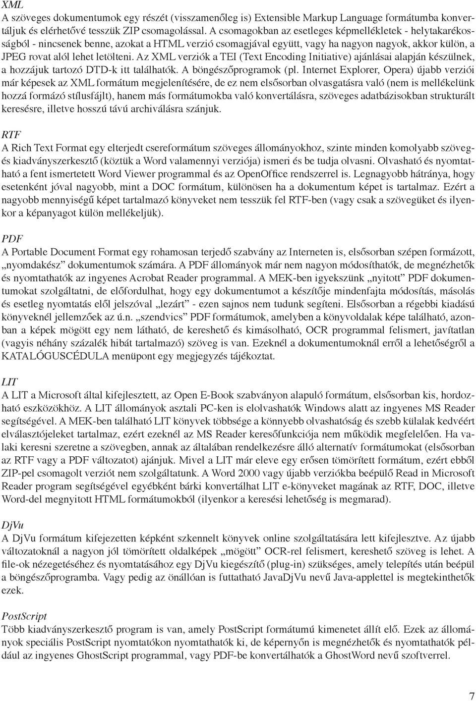 Az XML verziók a TEI (Text Encoding Initiative) ajánlásai alapján készülnek, a hozzájuk tartozó DTD-k itt találhatók. A böngészőprogramok (pl.