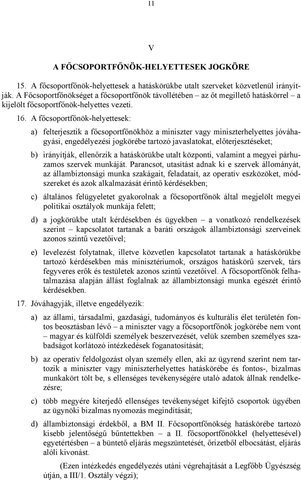 A főcsoportfőnök-helyettesek: a) felterjesztik a főcsoportfőnökhöz a miniszter vagy miniszterhelyettes jóváhagyási, engedélyezési jogkörébe tartozó javaslatokat, előterjesztéseket; b) irányítják,