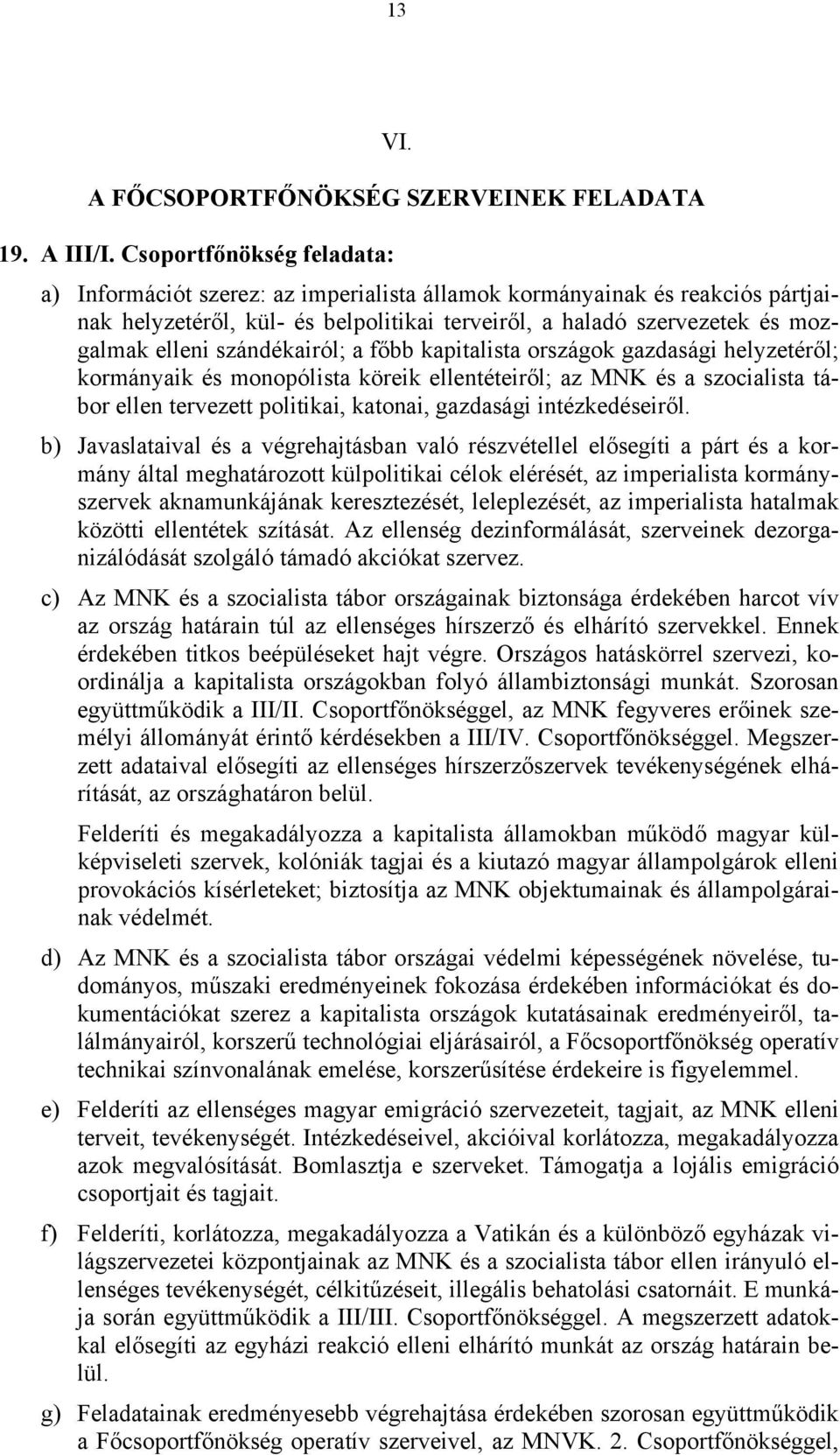 szándékairól; a főbb kapitalista országok gazdasági helyzetéről; kormányaik és monopólista köreik ellentéteiről; az MNK és a szocialista tábor ellen tervezett politikai, katonai, gazdasági