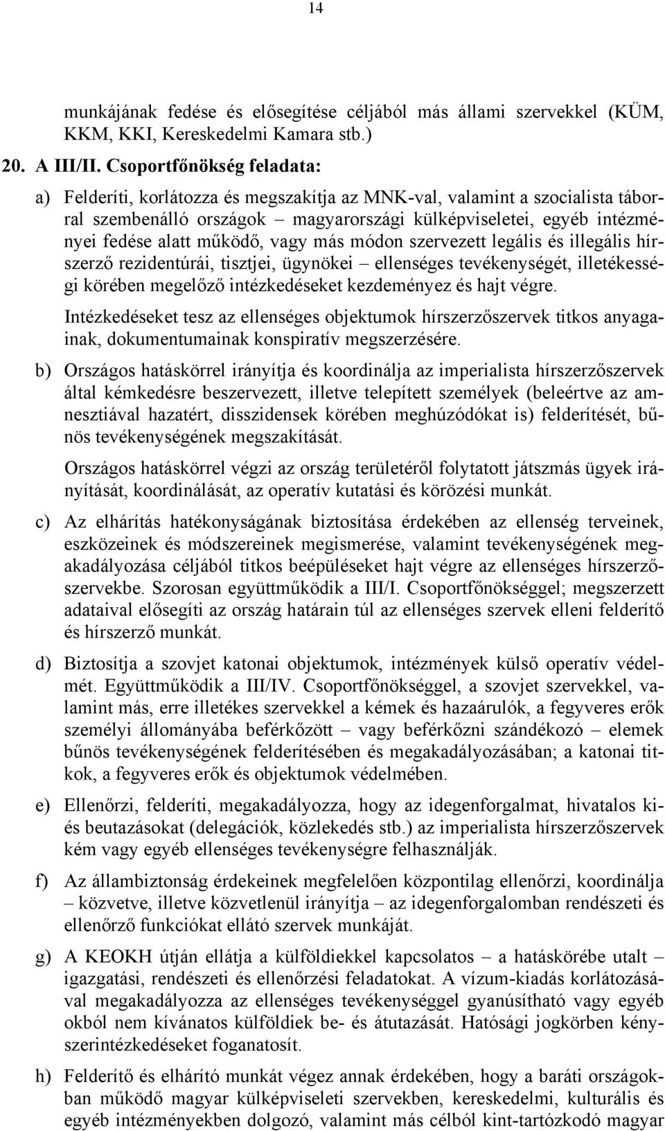 működő, vagy más módon szervezett legális és illegális hírszerző rezidentúrái, tisztjei, ügynökei ellenséges tevékenységét, illetékességi körében megelőző intézkedéseket kezdeményez és hajt végre.