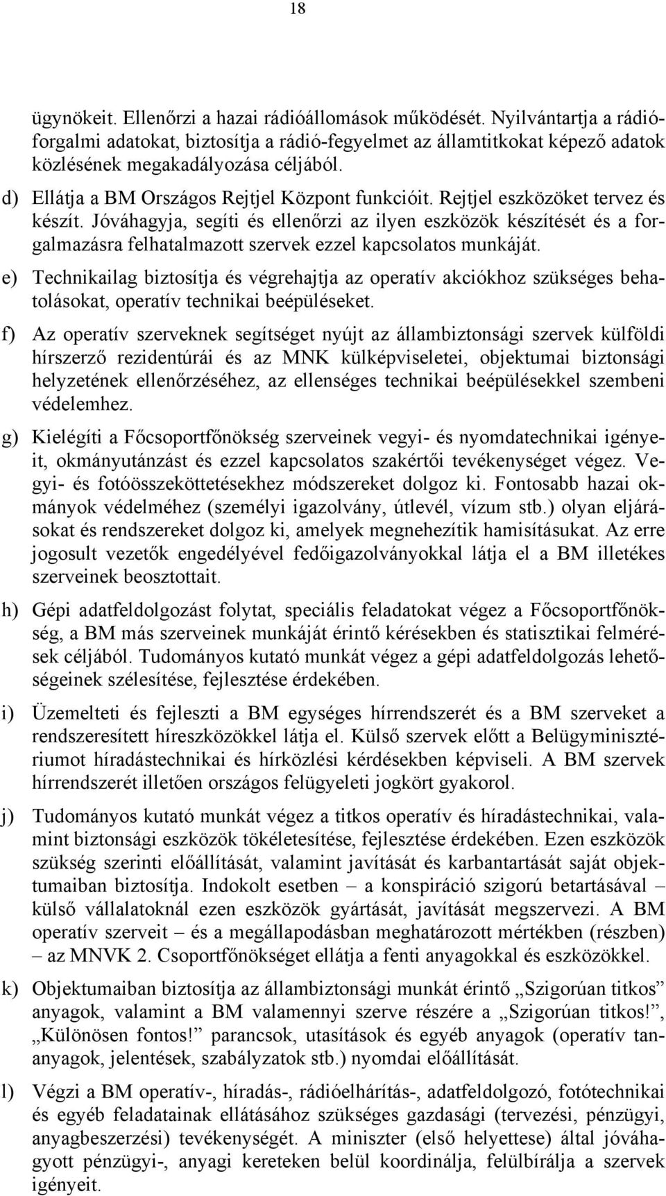 Jóváhagyja, segíti és ellenőrzi az ilyen eszközök készítését és a forgalmazásra felhatalmazott szervek ezzel kapcsolatos munkáját.