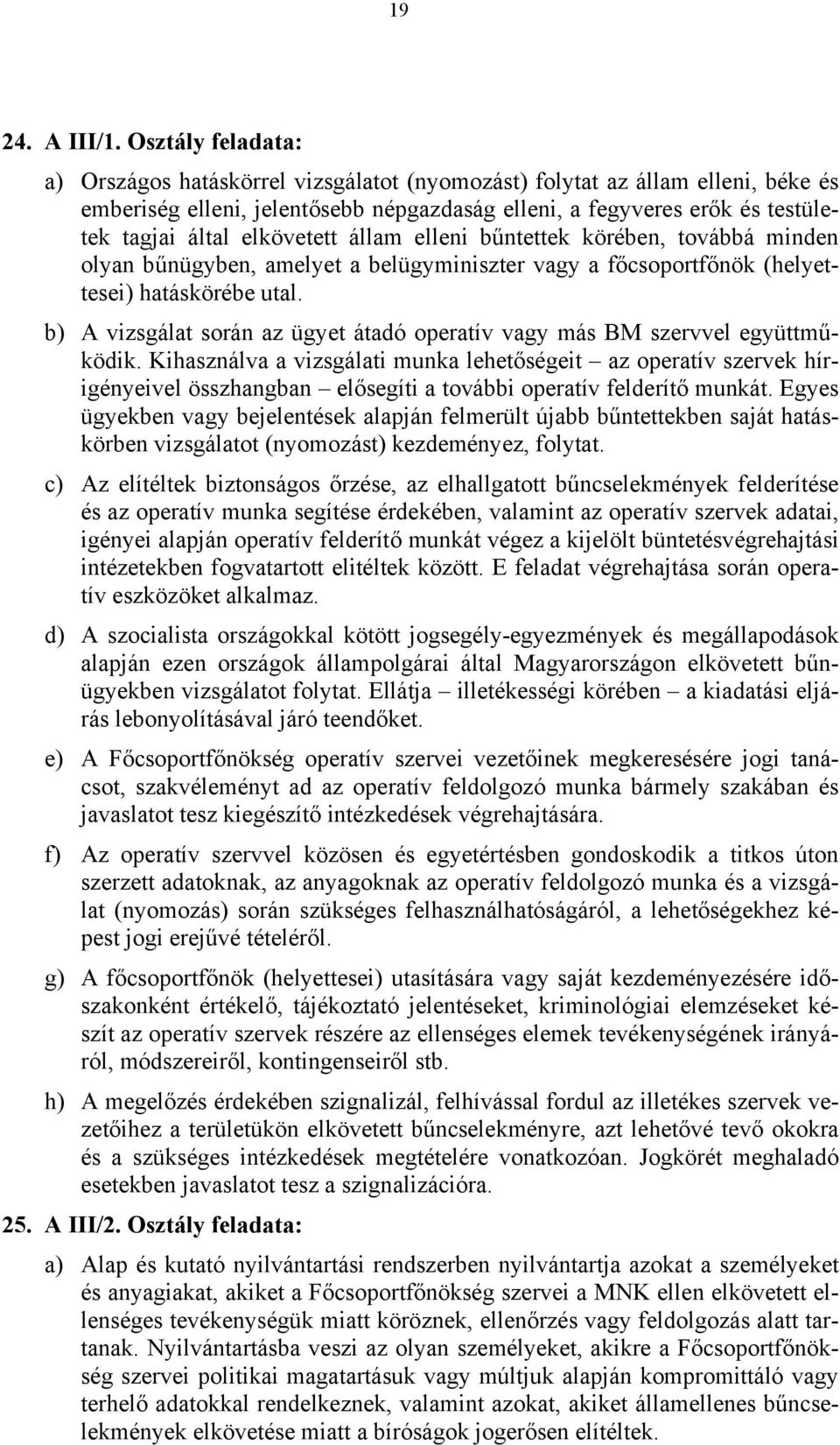 elkövetett állam elleni bűntettek körében, továbbá minden olyan bűnügyben, amelyet a belügyminiszter vagy a főcsoportfőnök (helyettesei) hatáskörébe utal.