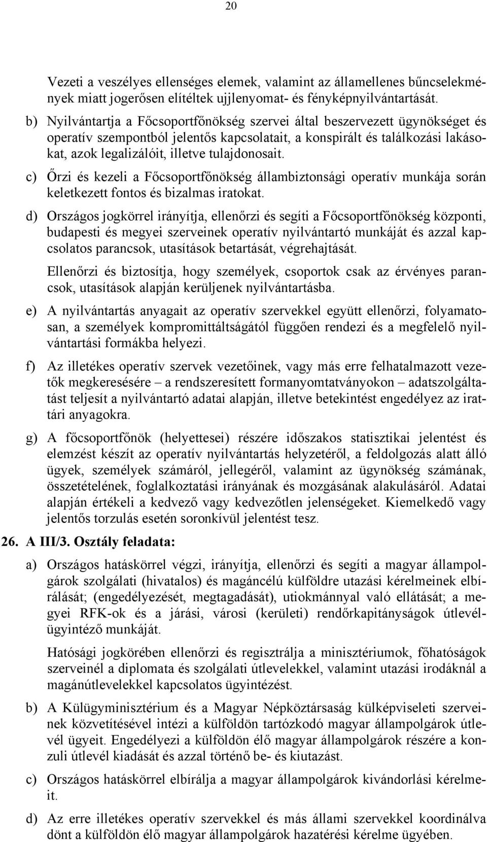 tulajdonosait. c) Őrzi és kezeli a Főcsoportfőnökség állambiztonsági operatív munkája során keletkezett fontos és bizalmas iratokat.