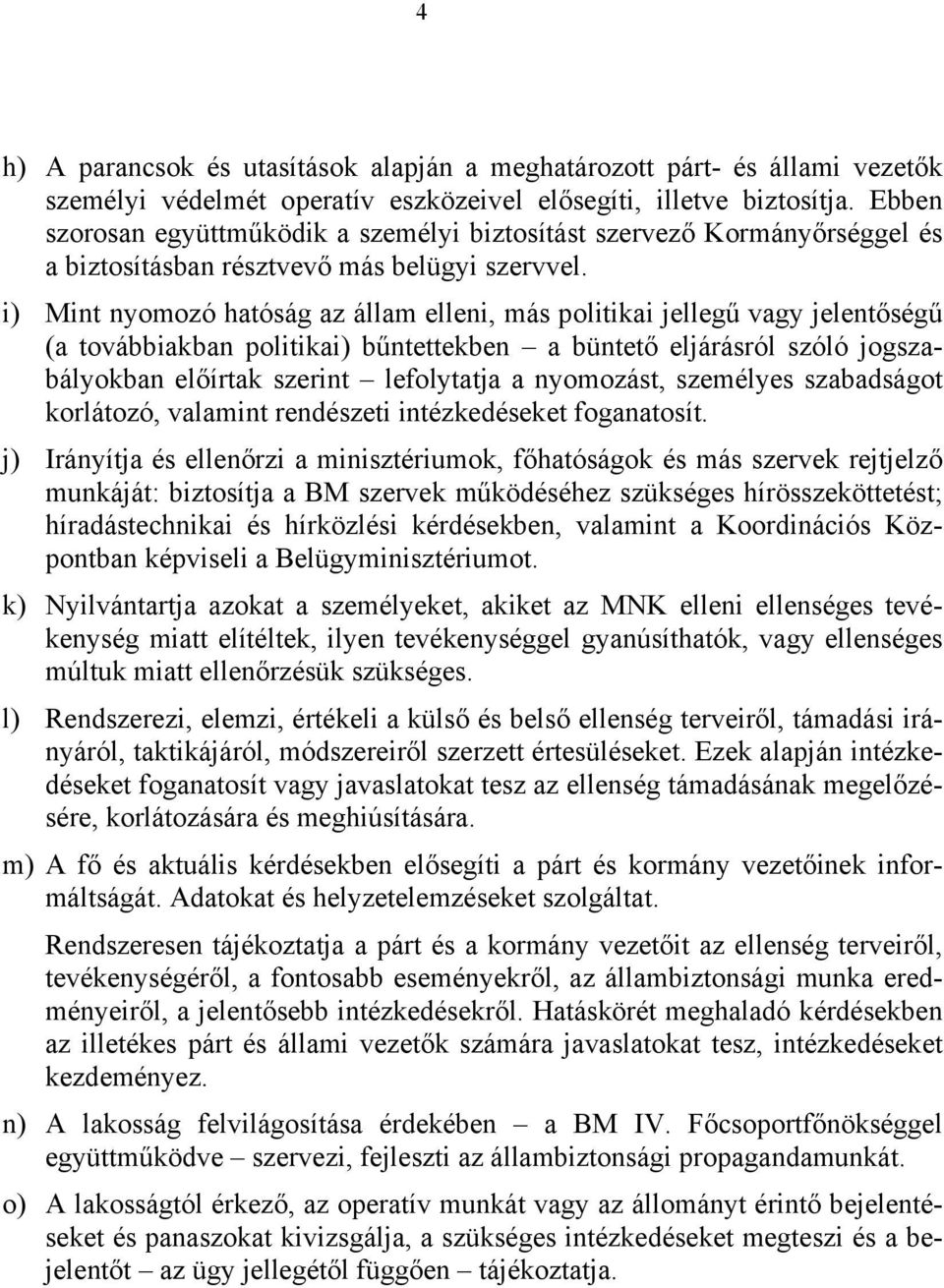 i) Mint nyomozó hatóság az állam elleni, más politikai jellegű vagy jelentőségű (a továbbiakban politikai) bűntettekben a büntető eljárásról szóló jogszabályokban előírtak szerint lefolytatja a