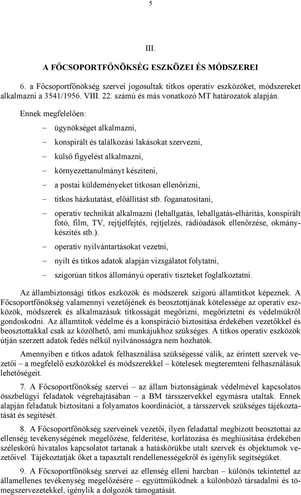 Ennek megfelelően: ügynökséget alkalmazni, konspirált és találkozási lakásokat szervezni, külső figyelést alkalmazni, környezettanulmányt készíteni, a postai küldeményeket titkosan ellenőrizni,