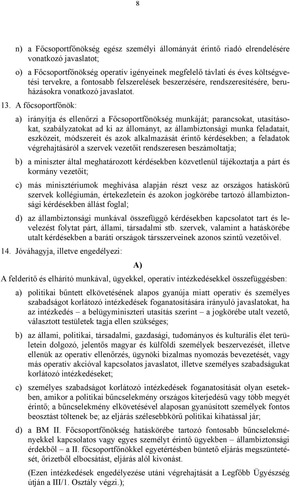 A főcsoportfőnök: a) irányítja és ellenőrzi a Főcsoportfőnökség munkáját; parancsokat, utasításokat, szabályzatokat ad ki az állományt, az állambiztonsági munka feladatait, eszközeit, módszereit és