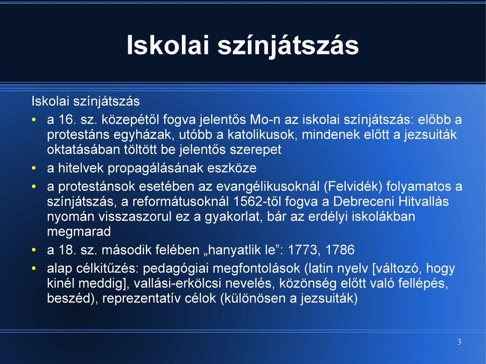 közepétől fogva jelentős Mo-n az iskolai színjátszás: előbb a protestáns egyházak, utóbb a katolikusok, mindenek előtt a jezsuiták oktatásában töltött be jelentős szerepet a