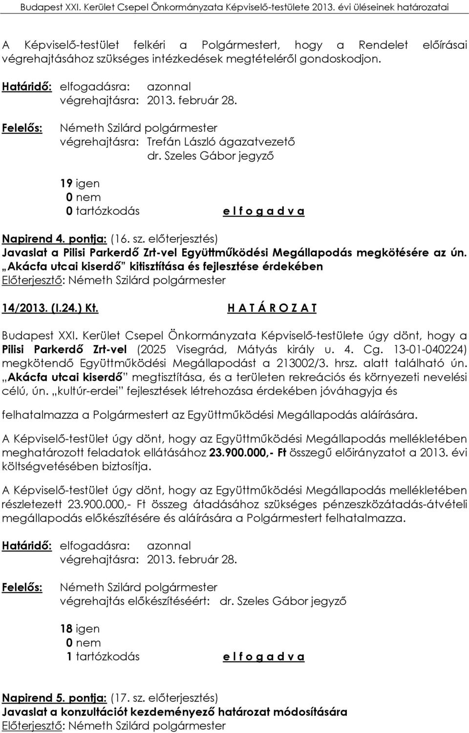 Akácfa utcai kiserdő kitisztítása és fejlesztése érdekében Előterjesztő: 14/2013. (I.24.) Kt. H A T Á R O Z A T Pilisi Parkerdő Zrt-vel (2025 Visegrád, Mátyás király u. 4. Cg.