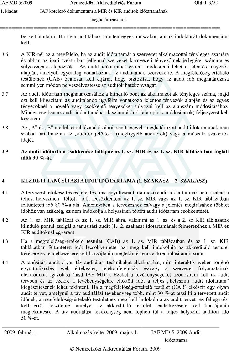 súlyosságára alapozzák. Az audit idõtartamát ezután módosítani lehet a jelentõs tényezõk alapján, amelyek egyedileg vonatkoznak az auditálandó szervezetre.