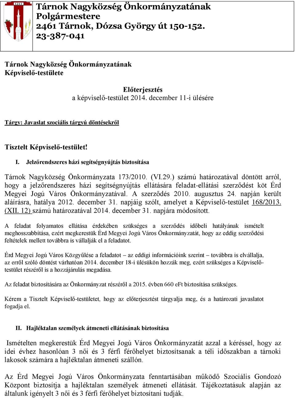 ) számú határozatával döntött arról, hogy a jelzőrendszeres házi segítségnyújtás ellátására feladat-ellátási szerződést köt Érd Megyei Jogú Város Önkormányzatával. A szerződés 2010. augusztus 24.