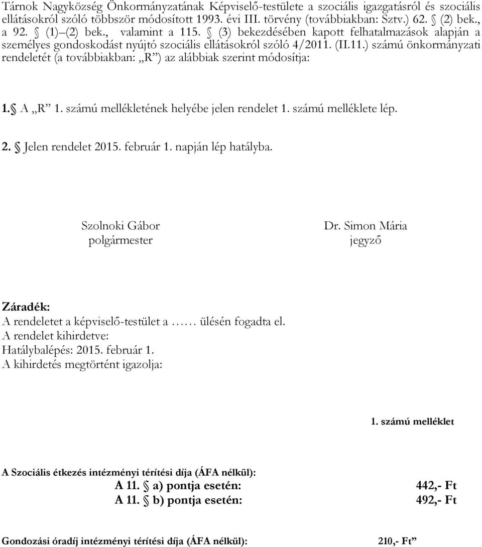 A R 1. számú mellékletének helyébe jelen rendelet 1. számú melléklete lép. 2. Jelen rendelet 2015. február 1. napján lép hatályba. Szolnoki Gábor polgármester Dr.