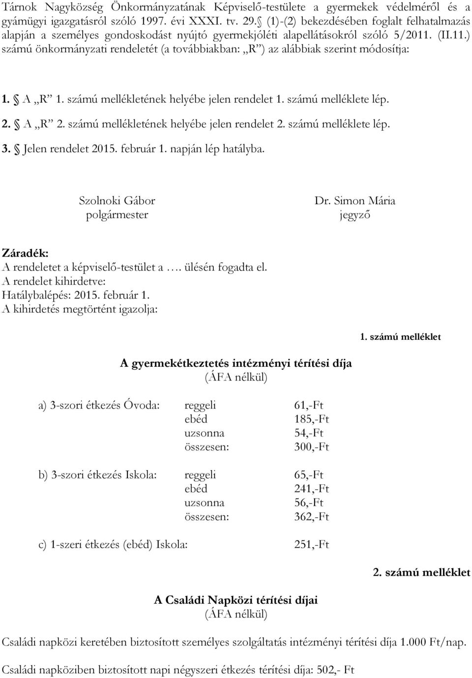 (II.11.) számú önkormányzati rendeletét (a továbbiakban: R ) az alábbiak szerint módosítja: 1. A R 1. számú mellékletének helyébe jelen rendelet 1. számú melléklete lép. 2. A R 2.