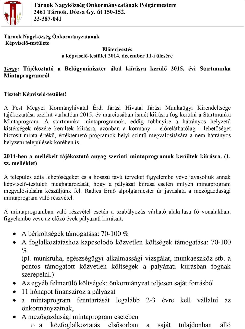 A Pest Megyei Kormányhivatal Érdi Járási Hivatal Járási Munkaügyi Kirendeltsége tájékoztatása szerint várhatóan 2015. év márciusában ismét kiírásra fog kerülni a Startmunka Mintaprogram.