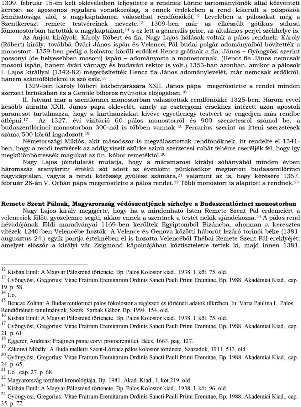 13 1309-ben már az elkészült gótikus stílusú főmonostorban tartották a nagykáptalant, 14 s ez lett a generalis prior, az általános perjel székhelye is.