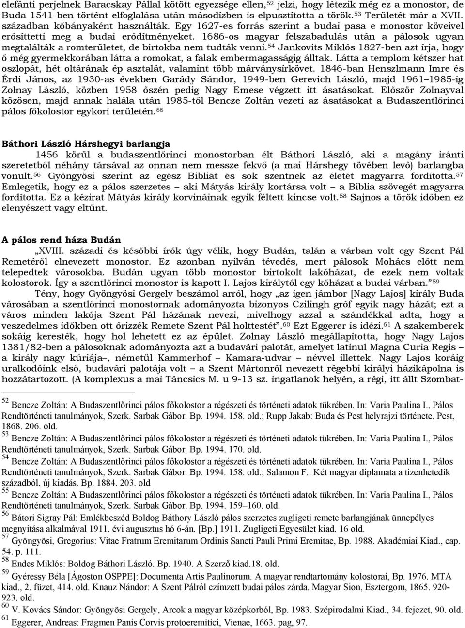 1686-os magyar felszabadulás után a pálosok ugyan megtalálták a romterületet, de birtokba nem tudták venni.