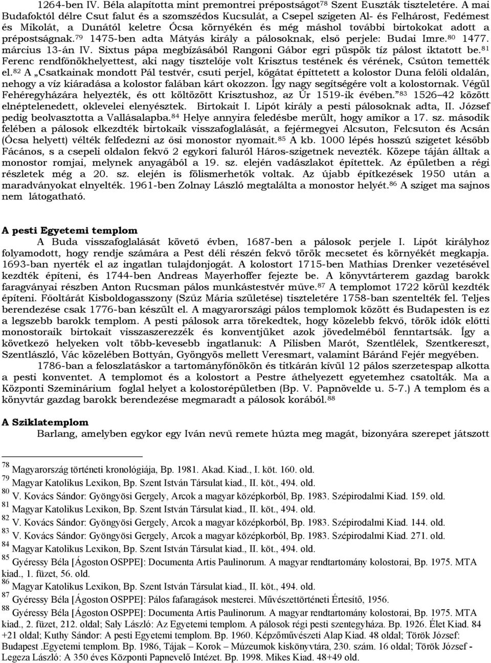 prépostságnak. 79 1475-ben adta Mátyás király a pálosoknak, első perjele: Budai Imre. 80 1477. március 13-án IV. Sixtus pápa megbízásából Rangoni Gábor egri püspök tíz pálost iktatott be.